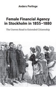 Female Financial Agency in Stockholm in 1855–1880. The Uneven Road to Extended Citizenship