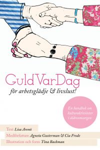 GuldVarDag för arbetsglädje och livslust! : en handbok om kulturaktivteter i äldreomsorgen av Lisa Arenö, Agneta Gusterman och Cia Frode