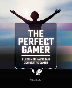 The Perfect Gamer : bli en mer hälsosam och bättre gamer
