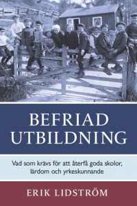 Befriad utbildning : Vad som krävs för att återfå goda skolor,  lärdom och yrkeskunnande