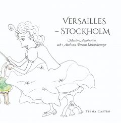 Versailles – Stockholm Marie-Antoinettes och Axel von Fersens kärleksäventyr