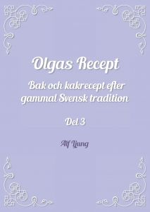 Olgas Recept Bak och kakrecept efter gammal Svensk tradition av Alf Ljung