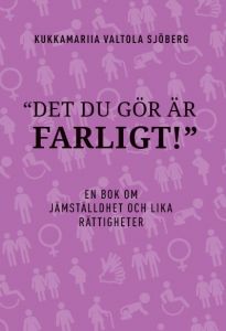 Det du gör är farligt. En bok om jämställdhet och lika rättigheter.