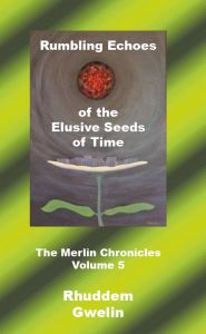 Rumbling Echoes of the Elusive Seeds of Time - The Merlin Chronicles Volume 5