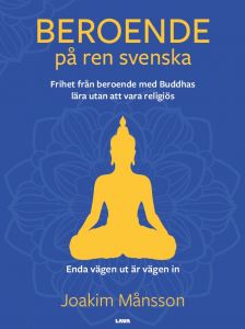 Beroende på ren svenska. Frihet från beroende med Buddhas lära utan att vara religiös