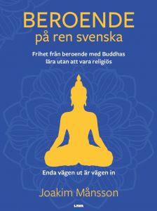 Beroende på ren svenska. Frihet från beroende med Buddhas lära utan att vara religiös