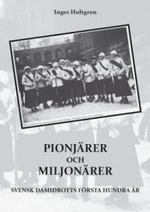 Pionjärer och miljonärer. Svensk damidrotts första hundra år.