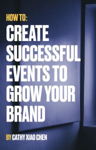 How To Create Successful Events To Grow Your Brand by Cathy Chen