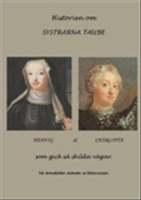 Historien om systrarna Taube : Hedvig & Charlotta som gick så skilda vägar : två levnadsöden av Gösta Larsson