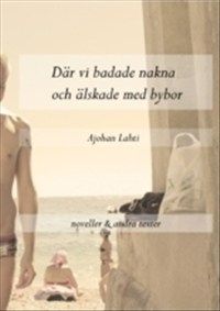 Där vi badade nakna och älskade med bybor av Ajohan Lahti
