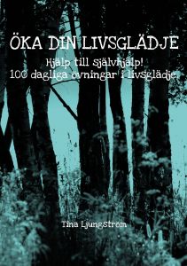 Öka din livsglädje, hjälp till självhjälp! 100 dagliga övningar i livsglädje av Tina Ljungström