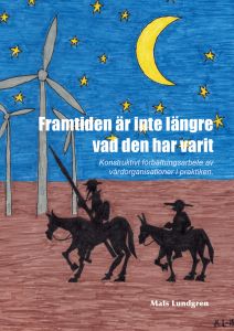 Framtiden är inte längre vad den har varit, konstruktivt förbättringsarbete av vårdorganisationer i praktiken av Mats Lundgren