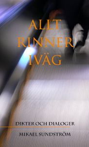 Allt rinner iväg, dikter och dialoger av Mikael Sundström