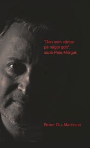 Den som väntar på något gott, sade Pete Morgan av Bengt Ola Mattsson
