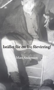 Istället för ett liv; förvirring! av Mats Andersson