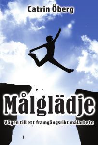 Målglädje - Vägen till ett framgångsrikt målarbete av Catrin Öberg