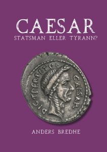 Caesar - Statsman eller tyrann? - En biografi av Anders Bredhe
