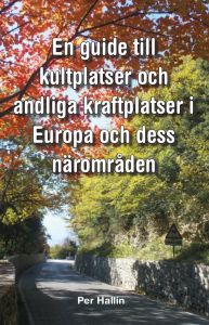 En guide till kultplatser och andliga kraftplatser i Europa och dess närområden av Per Hallin