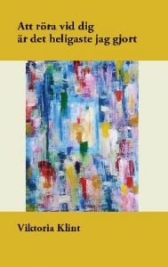 Att röra vid dig är det heligaste jag gjort av Viktoria Klint