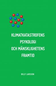 Klimatkatastrofens psykologi och mänsklighetens framtid: Det etiska alternativet. Av Billy Larsson