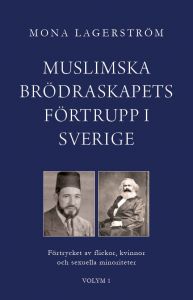 Muslimska brödraskapets förtrupp i Sverige. Förtrycket av flickor, kvinnor och sexuella minoriteter I av Mona Lagerström