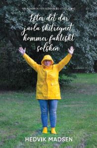 Efter det där jävla skitregnet, kommer faktiskt solsken. En handbok för personlig utveckling av Hedvik Madsen