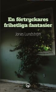 En förtryckares frihetliga fantasier av Jonas Lundström