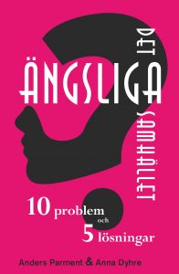 Det ängsliga samhället - 10 problem och 5 lösningar av Anders Parment & Anna Dyhre