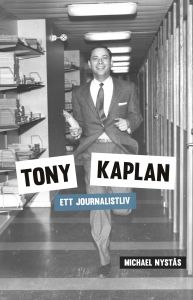 Tony Kaplan - Ett journalistliv av Michael Nystås