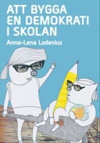Att bygga en demokrati i skolan av Anna-Lena Lodenius