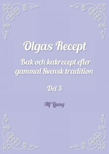 Olgas Recept Bak och kakrecept efter gammal Svensk tradition av Alf Ljung