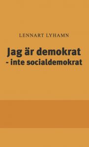 Jag är demokrat  - inte socialdemokrat av Lennart Lyhamn
