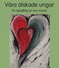 Våra älskade ungar - En spegling av oss vuxna av Annelie Boström