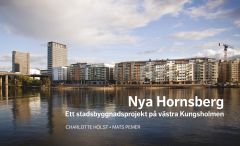 Nya Hornsberg Ett stadsbyggnadsprojekt på västra Kungsholmen av Charlotte Holst och Mats Pemer