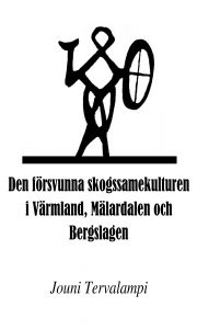 Den försvunna skogssamekulturen i Värmland, Mälardalen och Bergslagen av Jouni Tervalampi