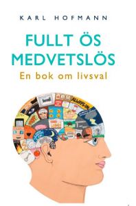 Fullt ös medvetslös...En bok om livsval av Karl Hofmann