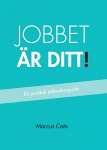 Jobbet är ditt! - En praktisk jobbsökarguide av Marcus Cato