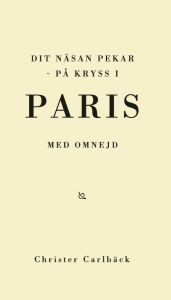 Dit näsan pekar - på kryss i Paris med omnejd av Christer Carlbäck
