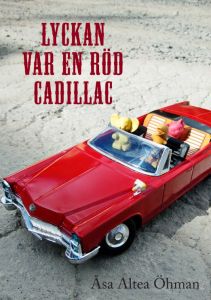 Lyckan var en röd Cadillac av Åsa Altea Öhman