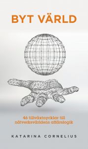 Byt värld - 46 tillväxtnycklar till nätverksvärldens affärslogik av Katarina Cornelius