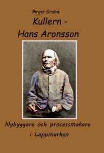 Kullern – Hans Aronsson. Nybyggare och processmakare i Lappmarken av Birger Grahn