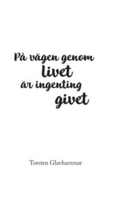 På vägen genom livet är ingenting givet av Torsten Glavhammar