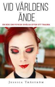 Vid världens ände - en bok om psykisk ohälsa efter trauma av Jessica Thåström