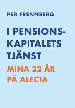 I pensionskapitalets tjänst - Mina 22 år på Alecta av Per Frennberg