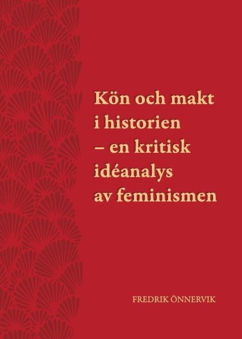 Kön och makt i historien – en kritisk idéanalys av feminismen (Feminism - en kritisk idéanalys) av Fredrik Önnervik