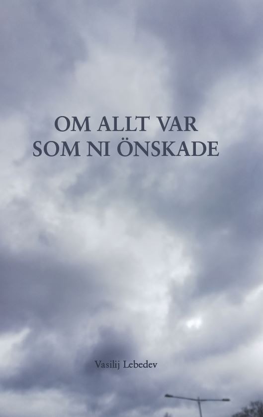 Om allt var som ni önskade av Vasilij Lebedev